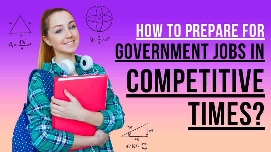 How to Prepare for Government Jobs in Competitive Times?